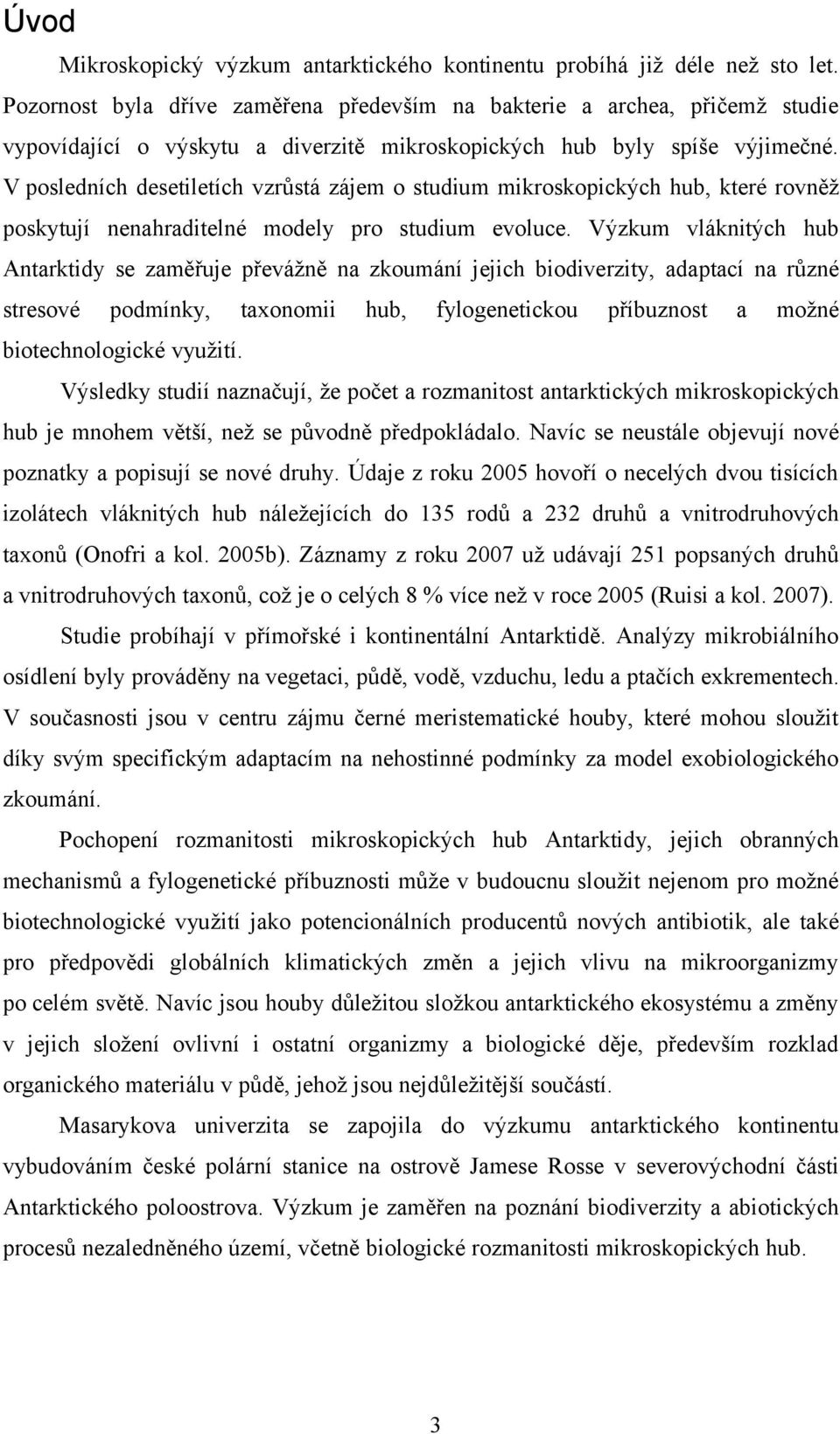 V posledních desetiletích vzrůstá zájem o studium mikroskopických hub, které rovněž poskytují nenahraditelné modely pro studium evoluce.