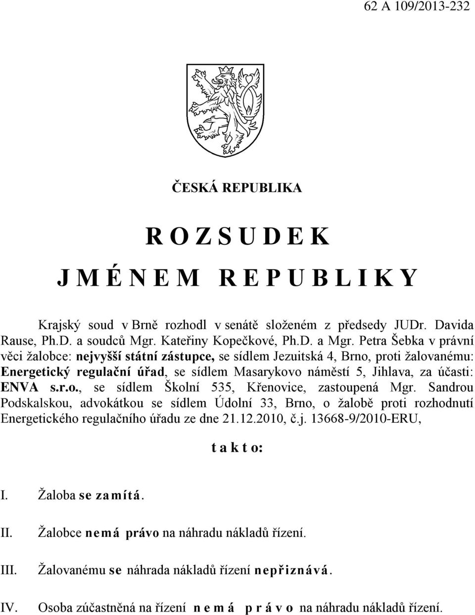 Sandrou Podskalskou, advokátkou se sídlem Údolní 33, Brno, o žalob proti rozhodnutí Energetického regulačního ú adu ze dne 21.12.2010, č.j. 13668-9/2010-ERU, t a k t o: I. Žaloba se zamítá. II. III.