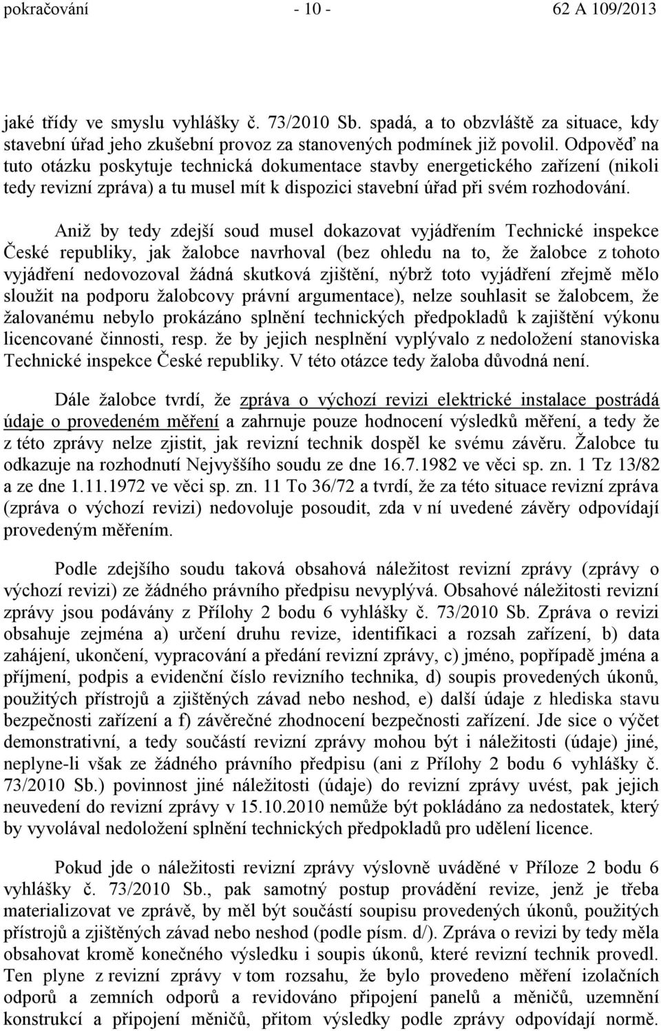 Aniž by tedy zdejší soud musel dokazovat vyjád ením Technické inspekce České republiky, jak žalobce navrhoval (bez ohledu na to, že žalobce z tohoto vyjád ení nedovozoval žádná skutková zjišt ní,