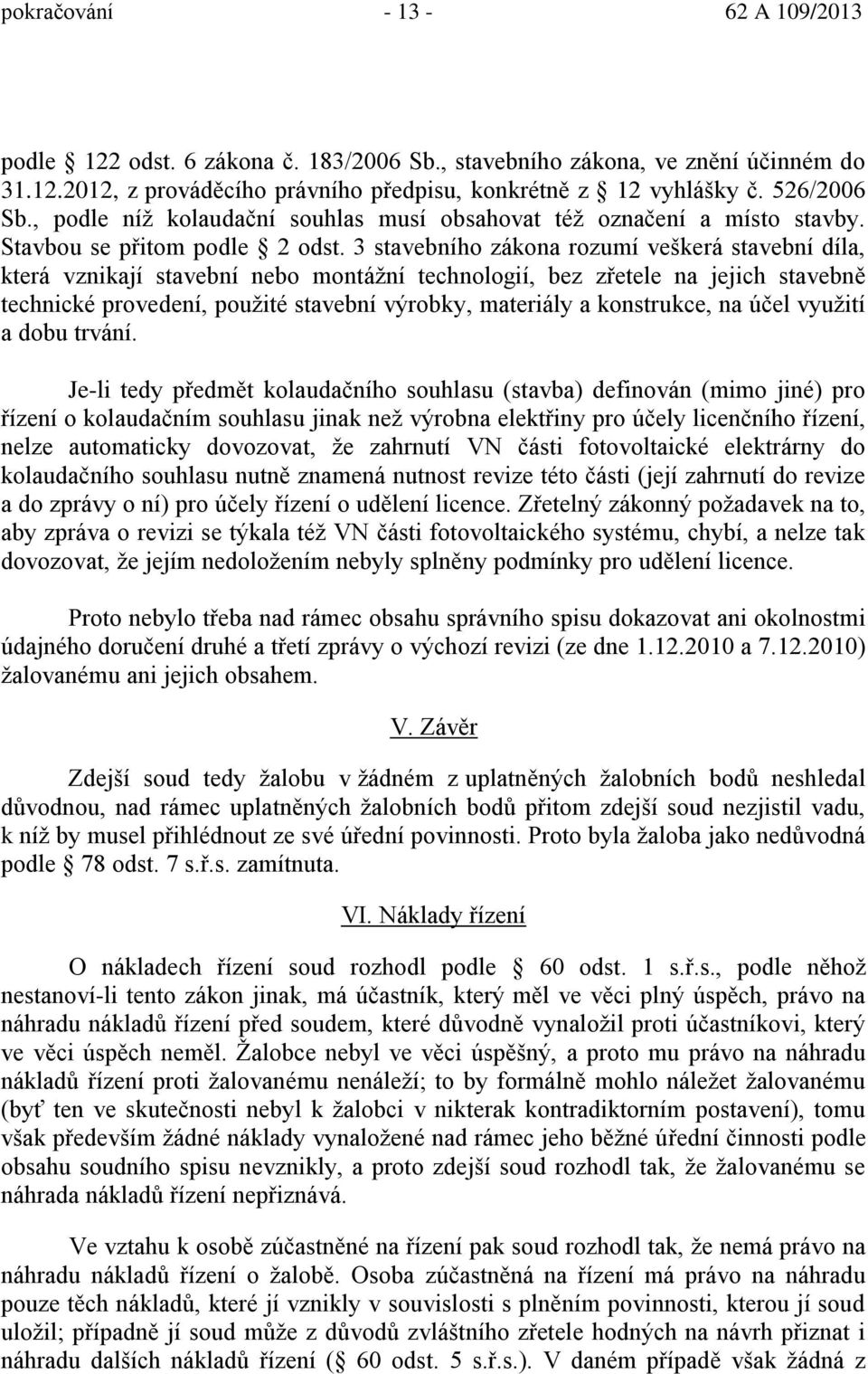 3 stavebního zákona rozumí veškerá stavební díla, která vznikají stavební nebo montážní technologií, bez z etele na jejich stavebn technické provedení, použité stavební výrobky, materiály a