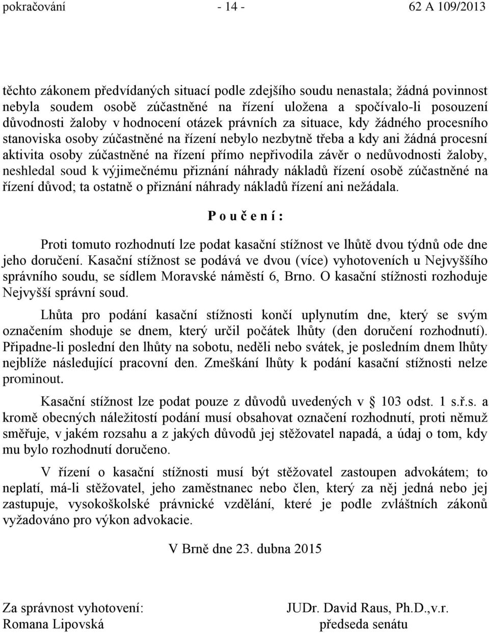 ivodila záv r o ned vodnosti žaloby, neshledal soud k výjimečnému p iznání náhrady náklad ízení osob zúčastn né na ízení d vod; ta ostatn o p iznání náhrady náklad ízení ani nežádala.