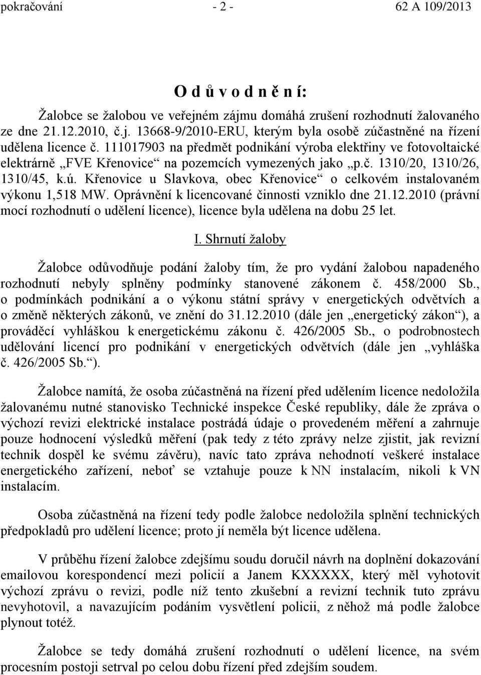 K enovice u Slavkova, obec K enovice o celkovém instalovaném výkonu 1,518 MW. Oprávn ní k licencované činnosti vzniklo dne 21.12.