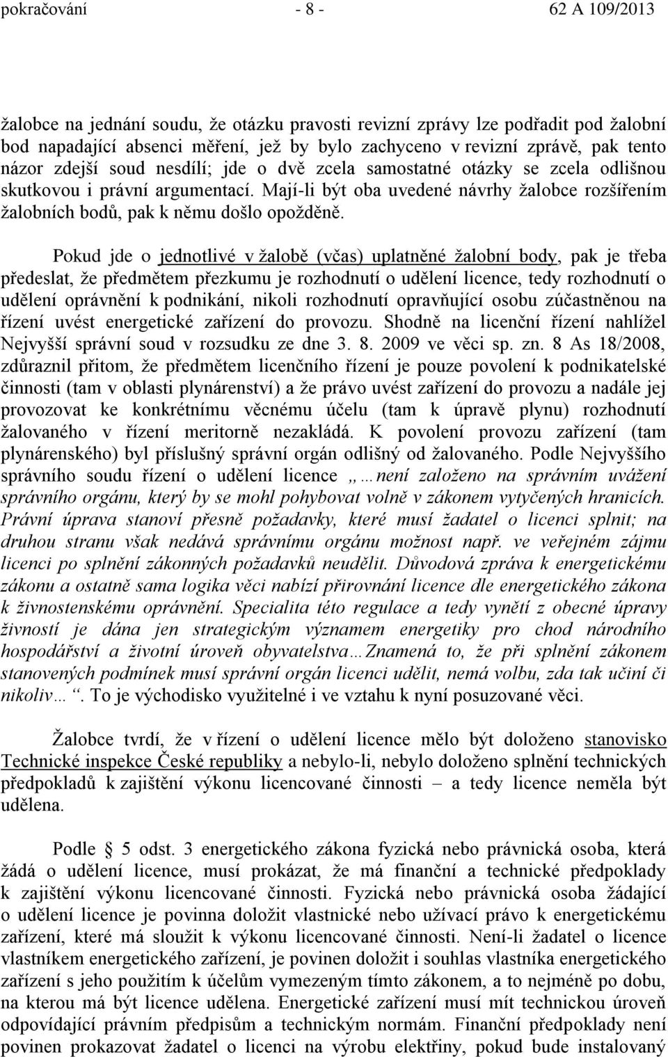 Pokud jde o jednotlivé v žalob (včas) uplatn né žalobní body, pak je t eba p edeslat, že p edm tem p ezkumu je rozhodnutí o ud lení licence, tedy rozhodnutí o ud lení oprávn ní k podnikání, nikoli