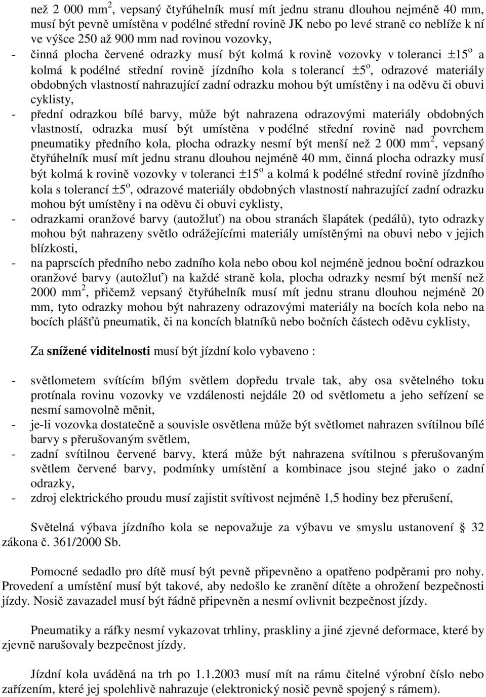 vlastností nahrazující zadní odrazku mohou být umístěny i na oděvu či obuvi cyklisty, - přední odrazkou bílé barvy, může být nahrazena odrazovými materiály obdobných vlastností, odrazka musí být