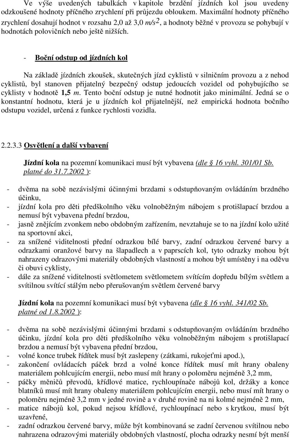 - Boční odstup od jízdních kol Na základě jízdních zkoušek, skutečných jízd cyklistů v silničním provozu a z nehod cyklistů, byl stanoven přijatelný bezpečný odstup jedoucích vozidel od pohybujícího