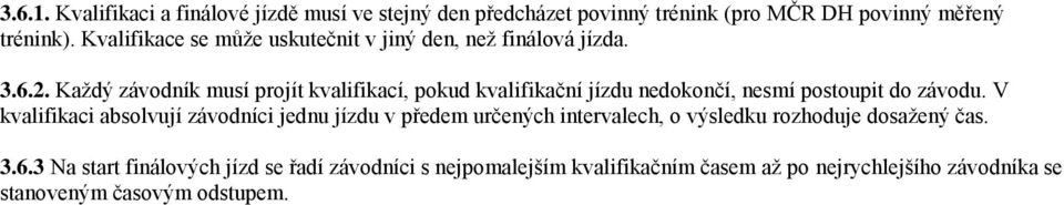 Kaţdý závodník musí projít kvalifikací, pokud kvalifikační jízdu nedokončí, nesmí postoupit do závodu.