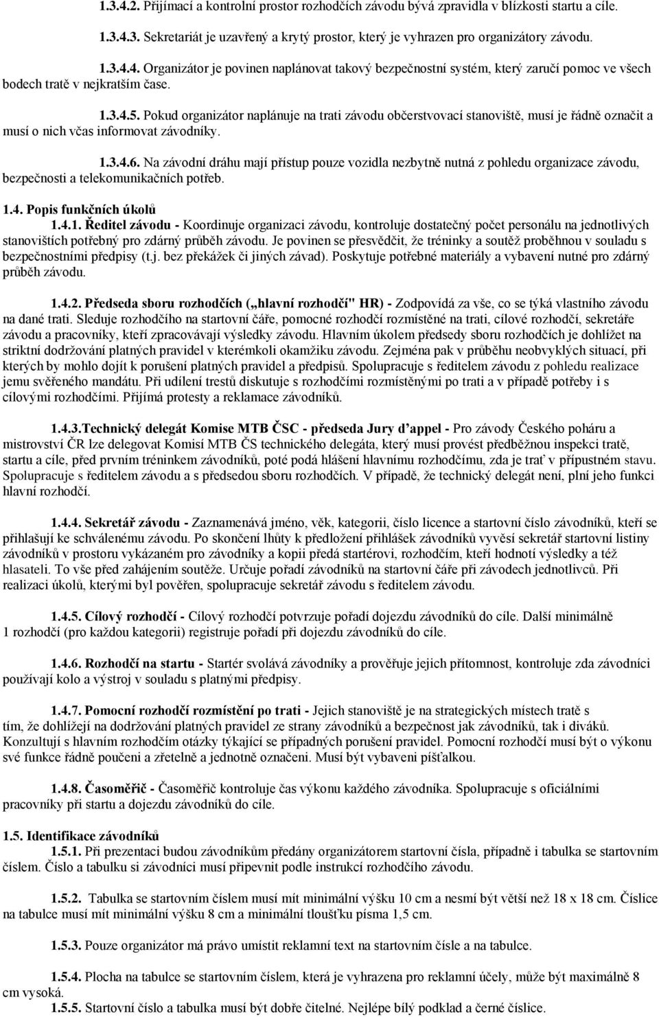 Na závodní dráhu mají přístup pouze vozidla nezbytně nutná z pohledu organizace závodu, bezpečnosti a telekomunikačních potřeb. 1.