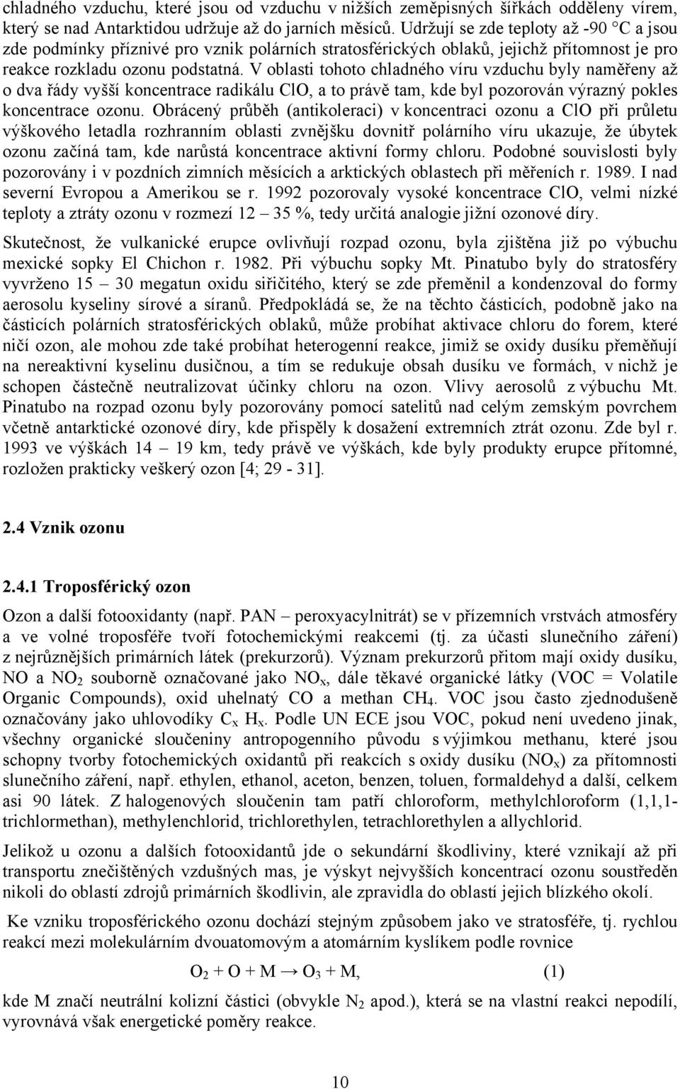 V oblasti tohoto chladného víru vzduchu byly naměřeny až o dva řády vyšší koncentrace radikálu ClO, a to právě tam, kde byl pozorován výrazný pokles koncentrace ozonu.