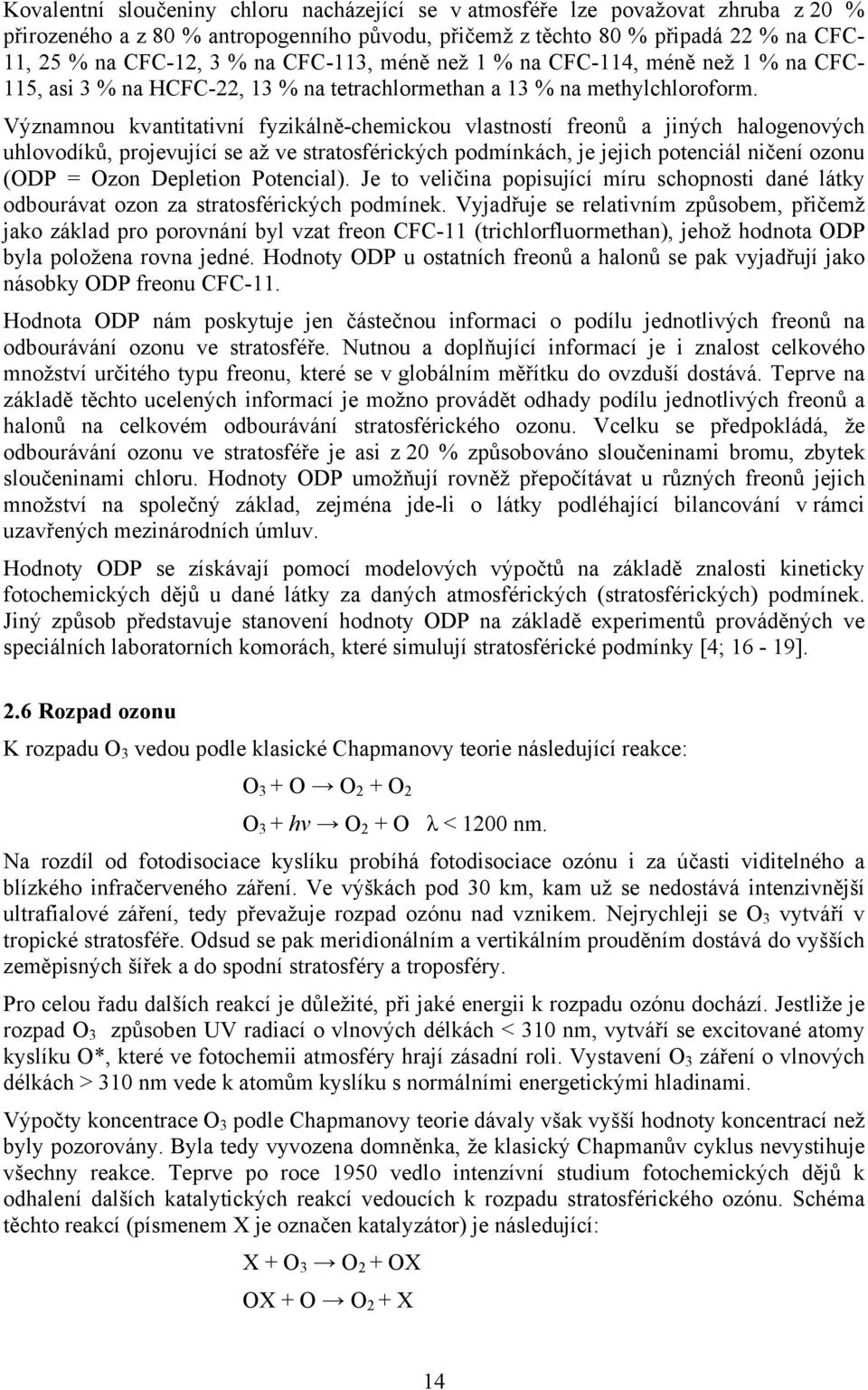 Významnou kvantitativní fyzikálně-chemickou vlastností freonů a jiných halogenových uhlovodíků, projevující se až ve stratosférických podmínkách, je jejich potenciál ničení ozonu (ODP = Ozon