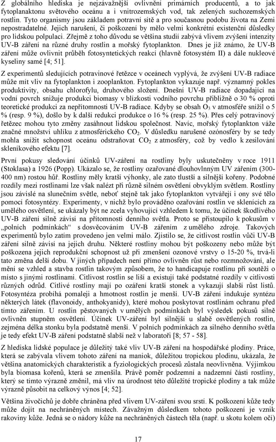 Zřejmě z toho důvodu se většina studií zabývá vlivem zvýšení intenzity UV-B záření na různé druhy rostlin a mořský fytoplankton.