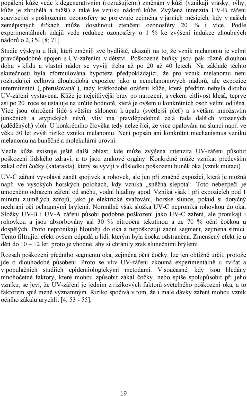 Podle experimentálních údajů vede redukce ozonosféry o 1 % ke zvýšení indukce zhoubných nádorů o 2,3 % [8; 71].