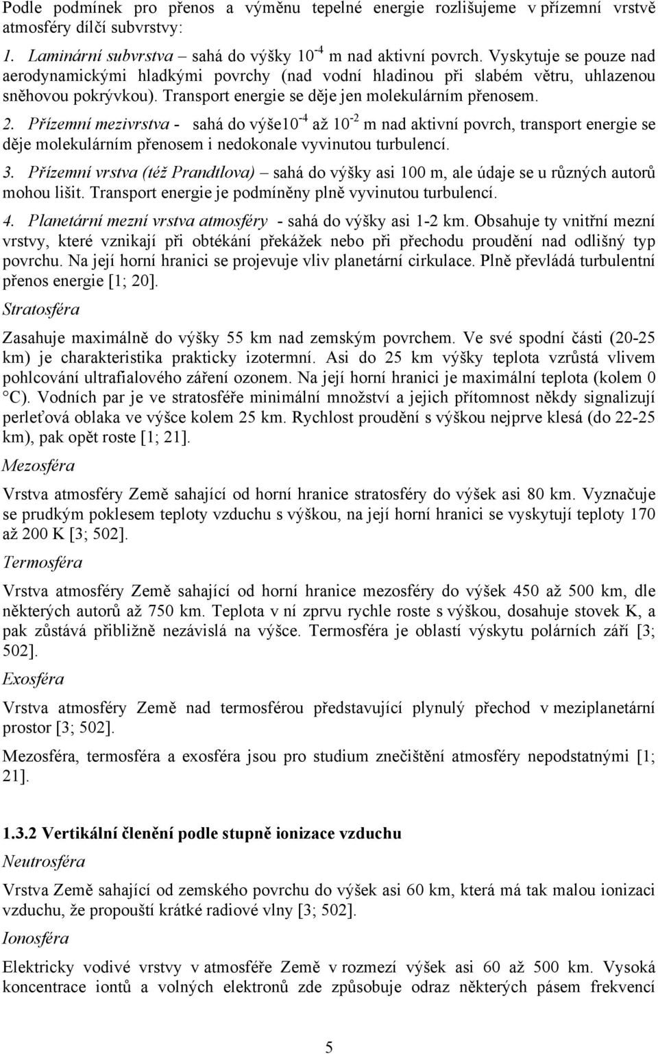 Přízemní mezivrstva - sahá do výše10-4 až 10-2 m nad aktivní povrch, transport energie se děje molekulárním přenosem i nedokonale vyvinutou turbulencí. 3.