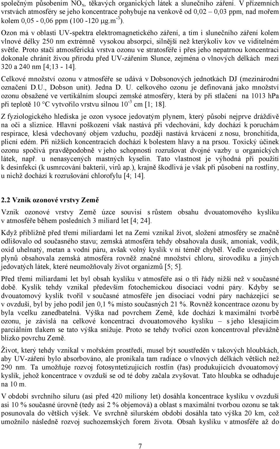 Ozon má v oblasti UV-spektra elektromagnetického záření, a tím i slunečního záření kolem vlnové délky 250 nm extrémně vysokou absorpci, silnější než kterýkoliv kov ve viditelném světle.