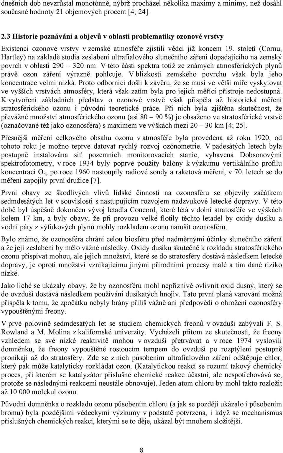 století (Cornu, Hartley) na základě studia zeslabení ultrafialového slunečního záření dopadajícího na zemský povrch v oblasti 290 320 nm.