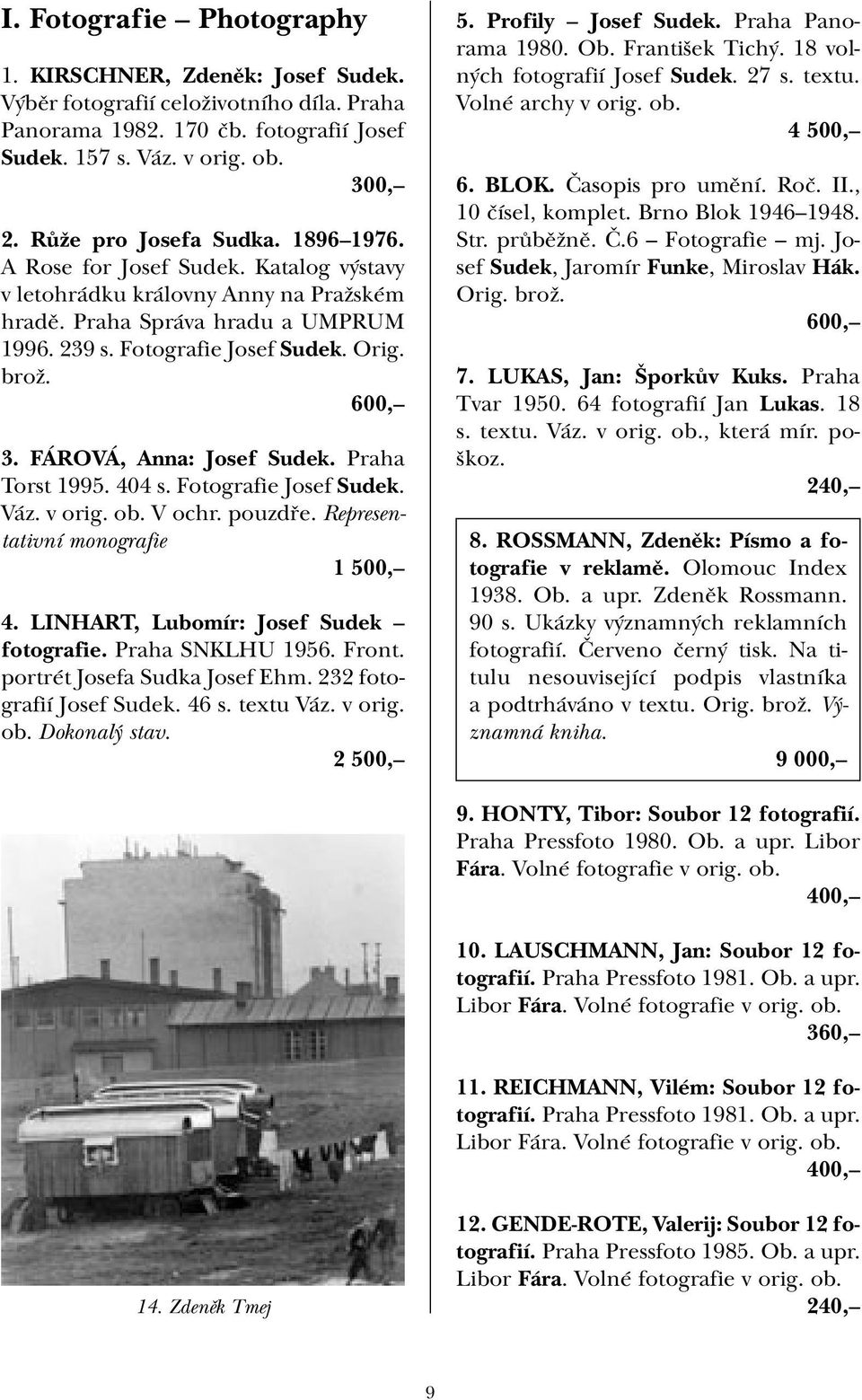 FÁROVÁ, Anna: Josef Sudek. Praha Torst 1995. 404 s. Fotografie Josef Sudek. Váz. v orig. ob. V ochr. pouzdře. Representativní monografie 1 4. LINHART, Lubomír: Josef Sudek fotografie.