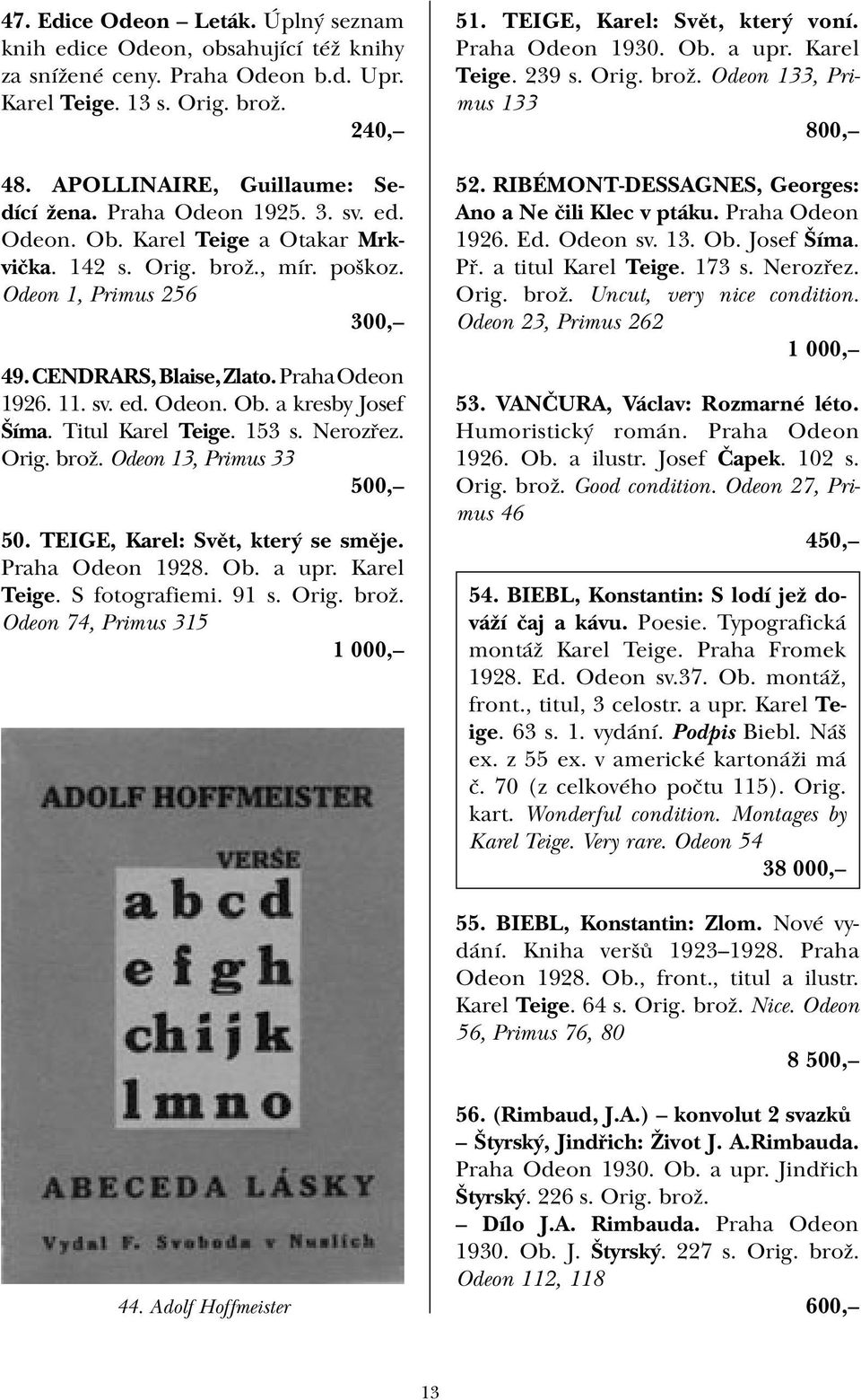 Titul Karel Teige. 153 s. Nerozřez. Orig. brož. Odeon 13, Primus 33 50. TEIGE, Karel: Svět, který se směje. Praha Odeon 1928. Ob. a upr. Karel Teige. S fotografiemi. 91 s. Orig. brož. Odeon 74, Primus 315 1 000, 51.