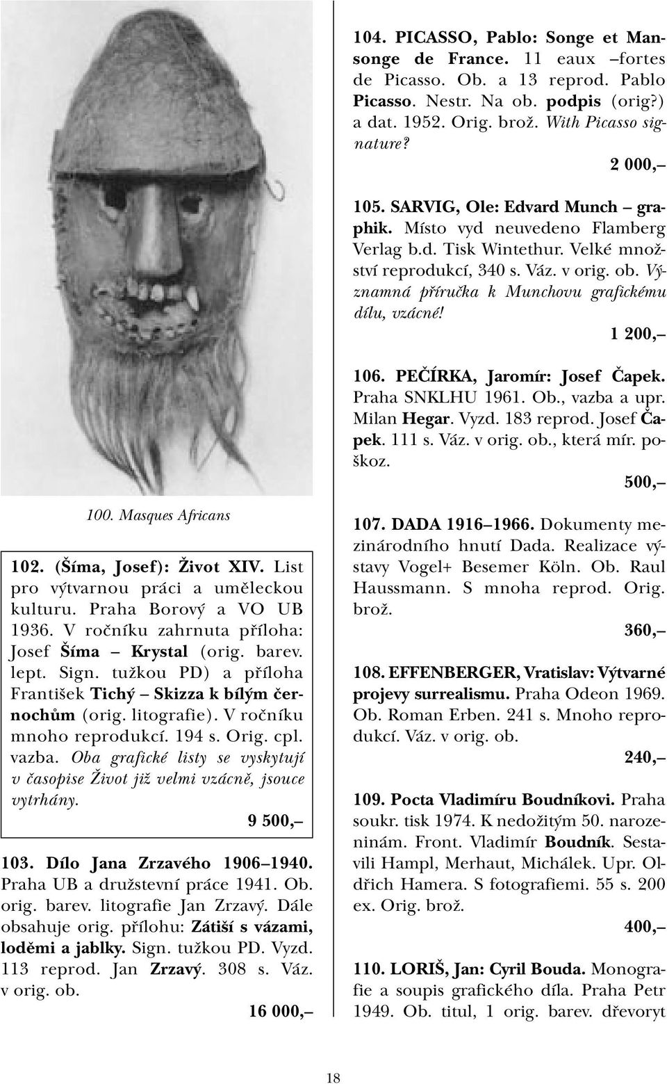 1 200, 106. PEČÍRKA, Jaromír: Josef Čapek. Praha SNKLHU 1961. Ob., vazba a upr. Milan Hegar. Vyzd. 183 reprod. Josef Čapek. 111 s. Váz. v orig. ob., která mír. poškoz. 100. Masques Africans 102.