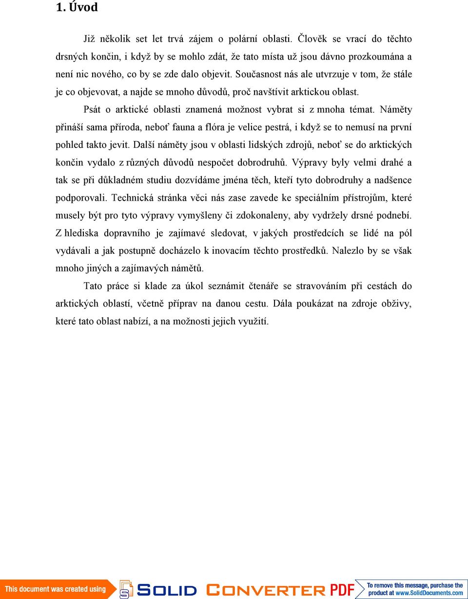 Současnost nás ale utvrzuje v tom, že stále je co objevovat, a najde se mnoho důvodů, proč navštívit arktickou oblast. Psát o arktické oblasti znamená možnost vybrat si z mnoha témat.