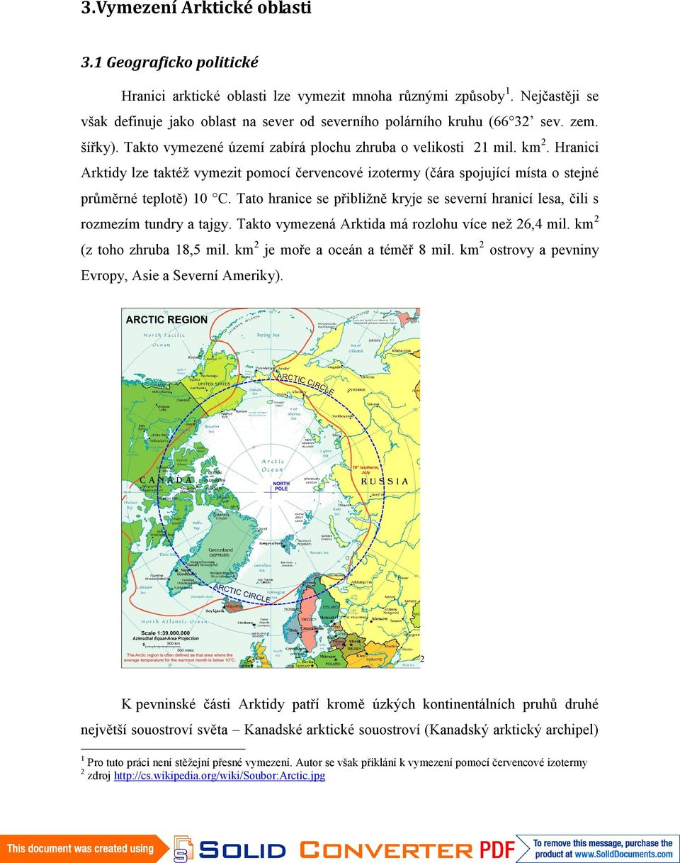 Hranici Arktidy lze taktéž vymezit pomocí červencové izotermy (čára spojující místa o stejné průměrné teplotě) 10 C.