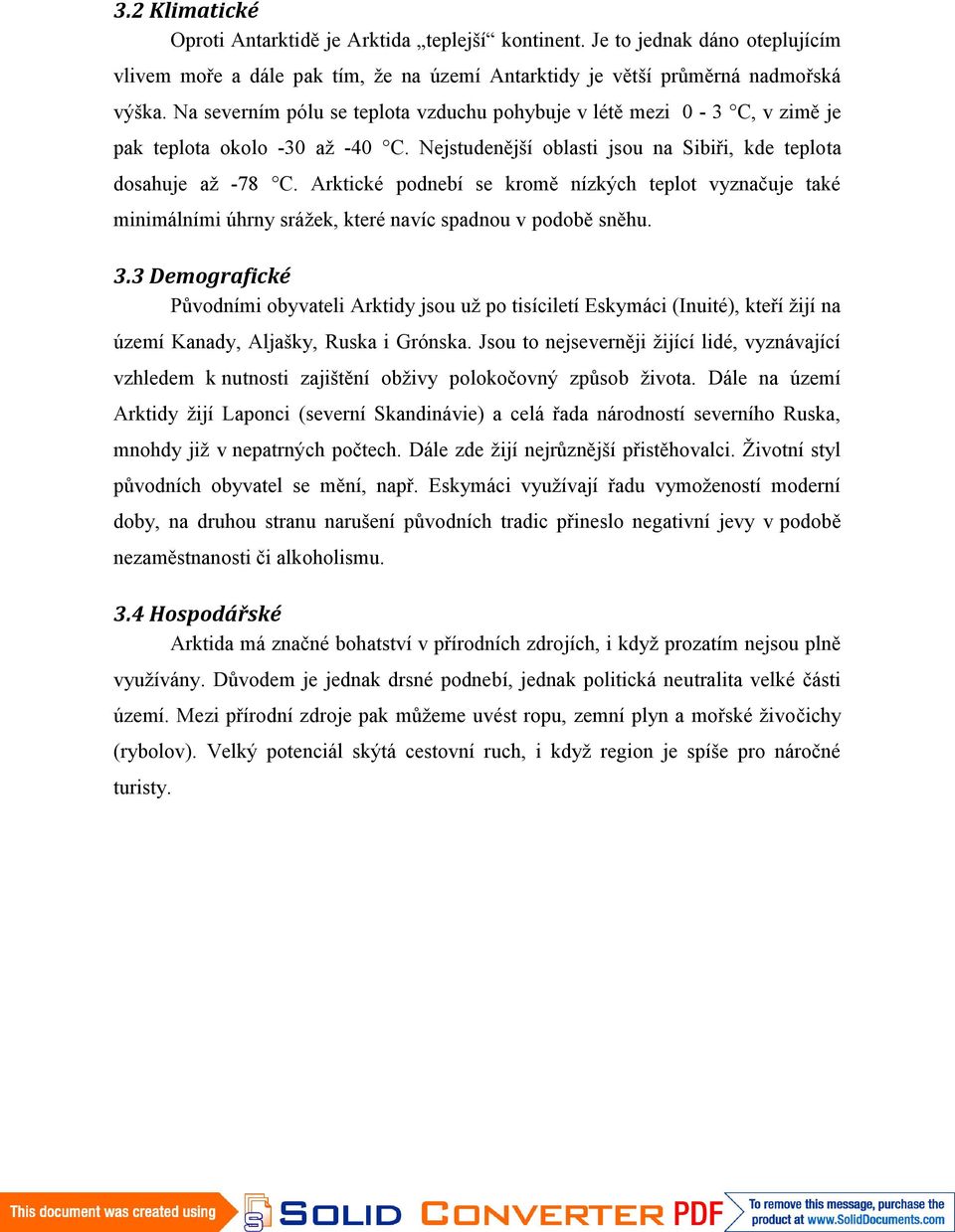 Arktické podnebí se kromě nízkých teplot vyznačuje také minimálními úhrny srážek, které navíc spadnou v podobě sněhu. 3.