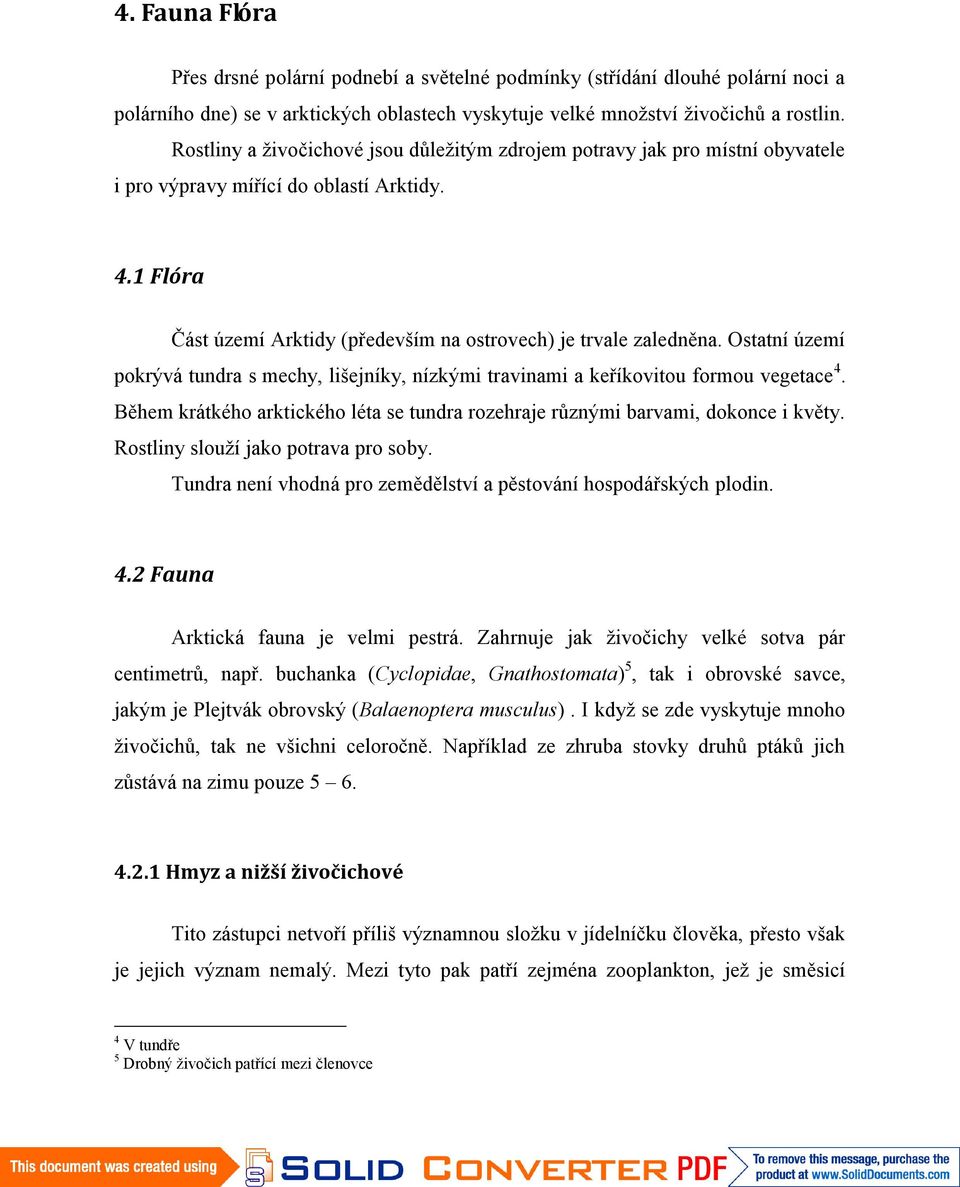 Ostatní území pokrývá tundra s mechy, lišejníky, nízkými travinami a keříkovitou formou vegetace 4. Během krátkého arktického léta se tundra rozehraje různými barvami, dokonce i květy.