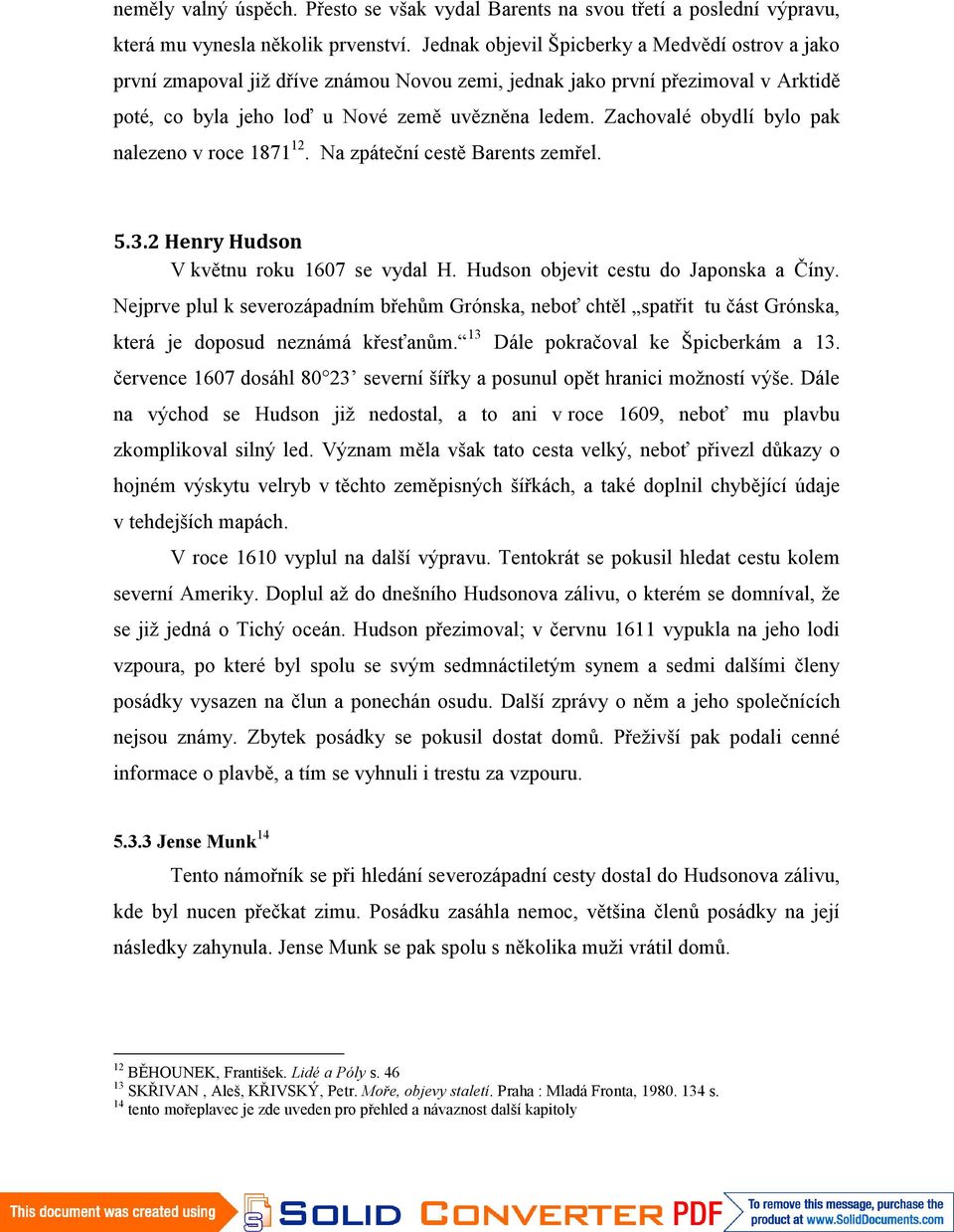 Zachovalé obydlí bylo pak nalezeno v roce 187112. Na zpáteční cestě Barents zemřel. 5.3.2 Henry Hudson V květnu roku 1607 se vydal H. Hudson objevit cestu do Japonska a Číny.