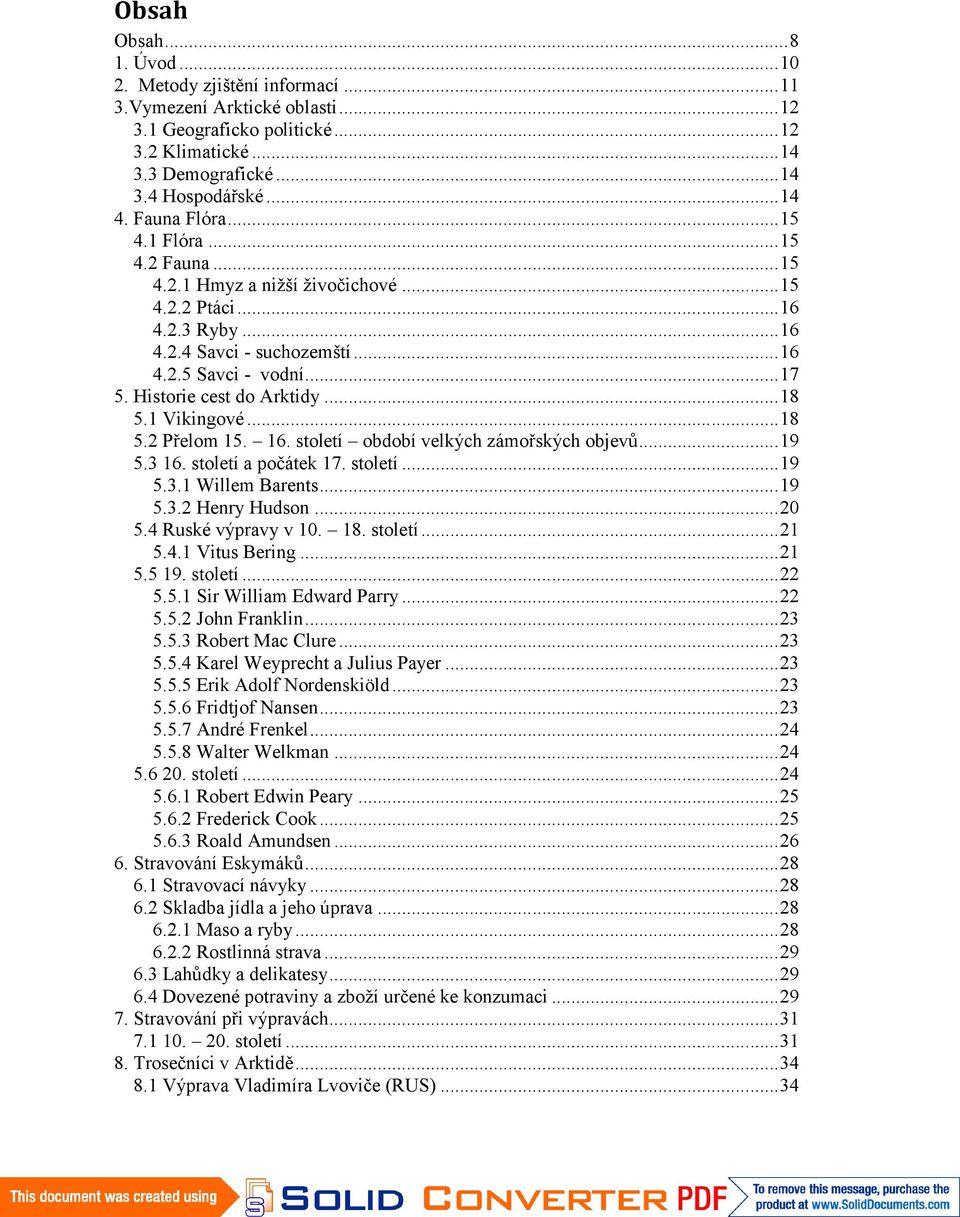 ..18 5.1 Vikingové...18 5.2 Přelom 15. 16. století období velkých zámořských objevů...19 5.3 16. století a počátek 17. století...19 5.3.1 Willem Barents...19 5.3.2 Henry Hudson...20 5.