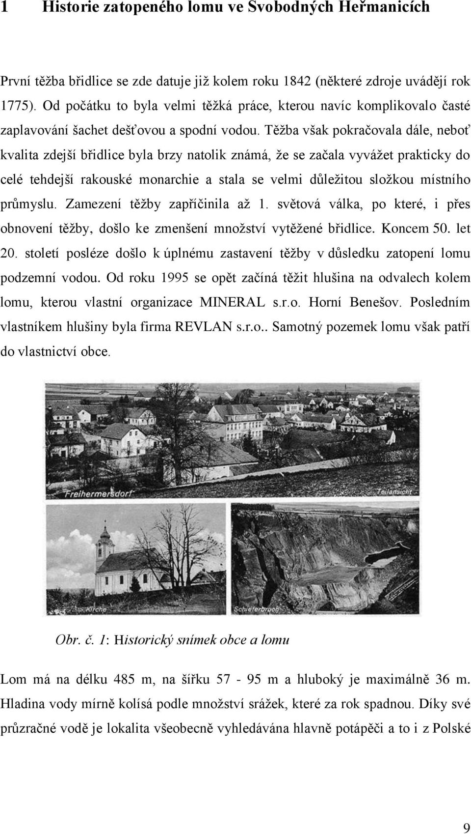 Těžba však pokračovala dále, neboť kvalita zdejší břidlice byla brzy natolik známá, že se začala vyvážet prakticky do celé tehdejší rakouské monarchie a stala se velmi důležitou složkou místního