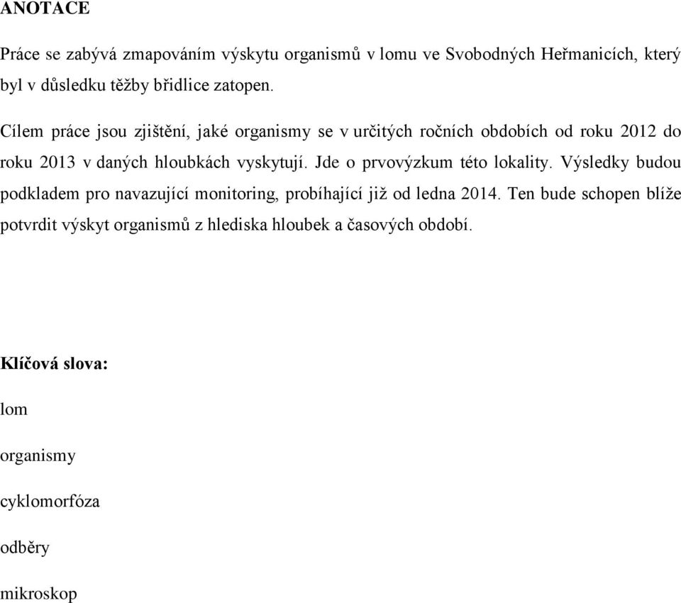 Jde o prvovýzkum této lokality. Výsledky budou podkladem pro navazující monitoring, probíhající již od ledna 2014.