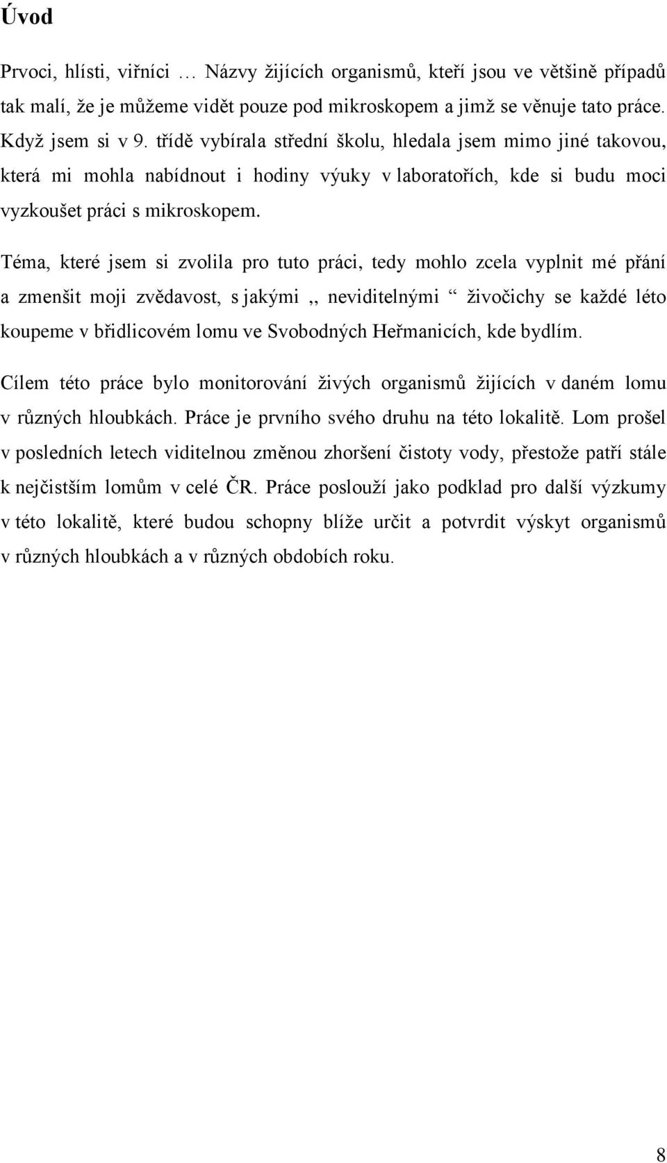 Téma, které jsem si zvolila pro tuto práci, tedy mohlo zcela vyplnit mé přání a zmenšit moji zvědavost, s jakými,, neviditelnými živočichy se každé léto koupeme v břidlicovém lomu ve Svobodných