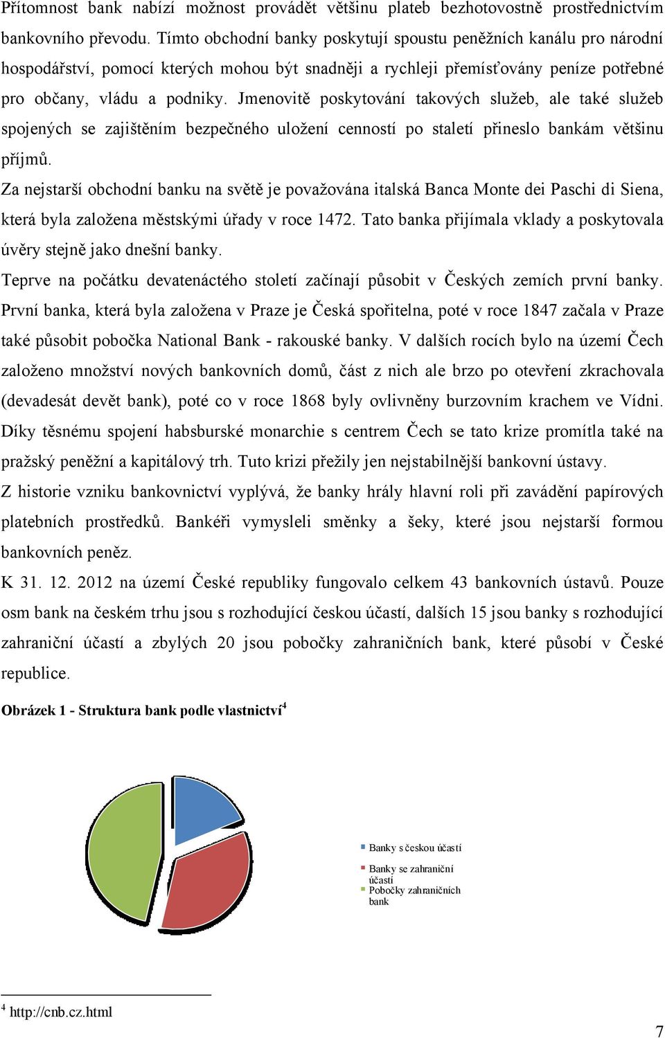 Jmenovitě poskytování takových sluţeb, ale také sluţeb spojených se zajištěním bezpečného uloţení cenností po staletí přineslo bankám většinu příjmů.