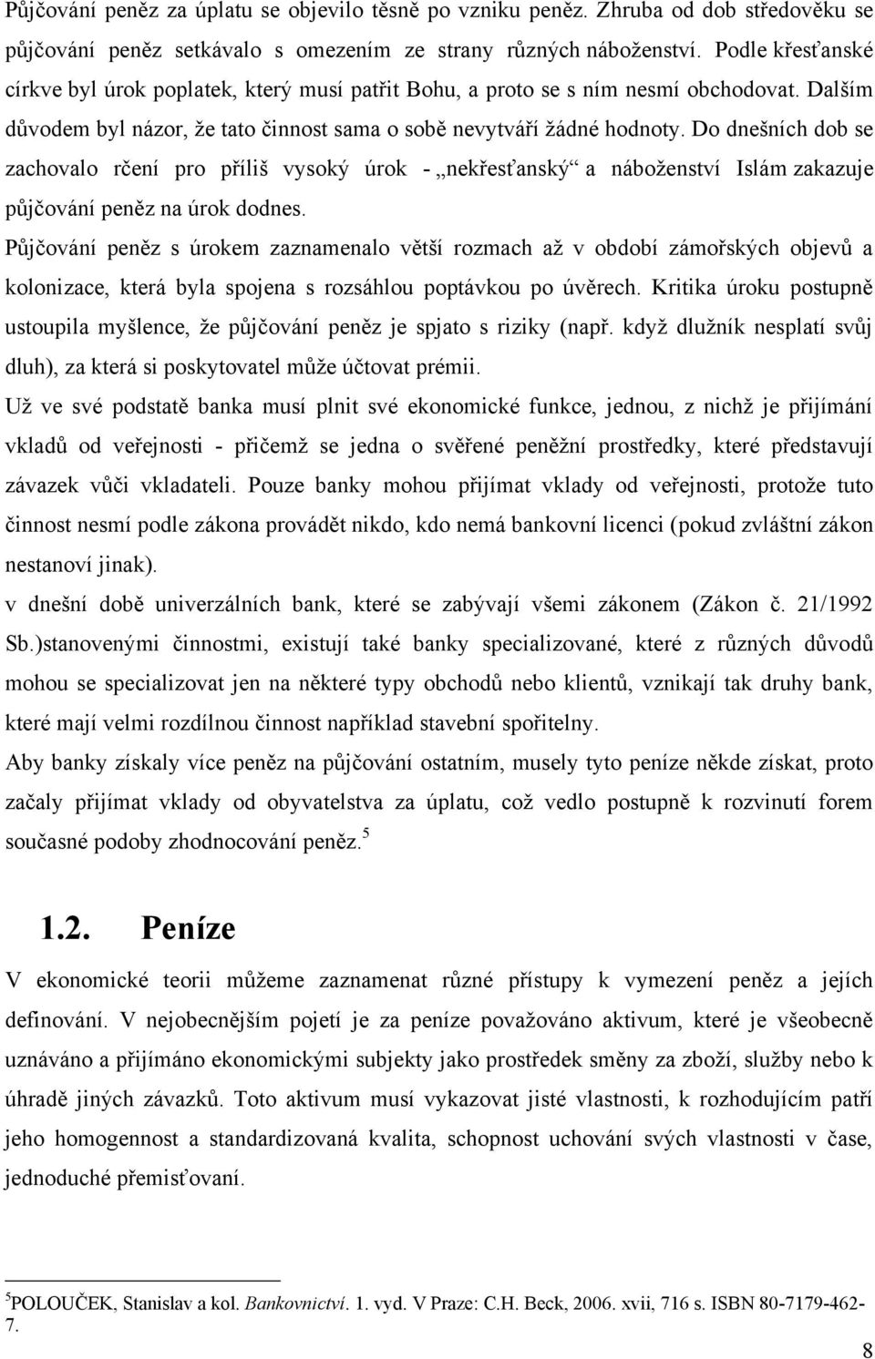 Do dnešních dob se zachovalo rčení pro příliš vysoký úrok - nekřesťanský a náboţenství Islám zakazuje půjčování peněz na úrok dodnes.