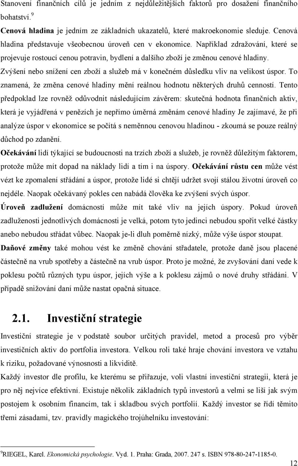 Zvýšení nebo sníţení cen zboţí a sluţeb má v konečném důsledku vliv na velikost úspor. To znamená, ţe změna cenové hladiny mění reálnou hodnotu některých druhů cenností.