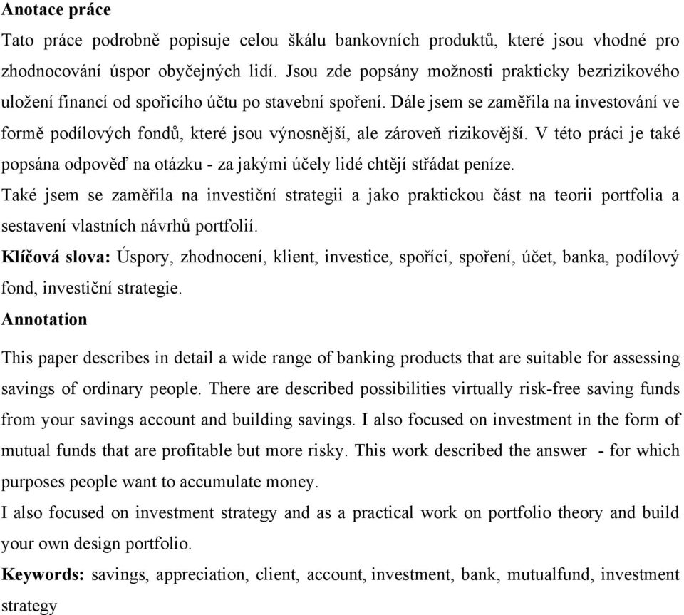 Dále jsem se zaměřila na investování ve formě podílových fondů, které jsou výnosnější, ale zároveň rizikovější.