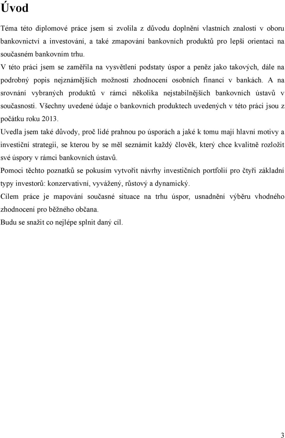 A na srovnání vybraných produktů v rámci několika nejstabilnějších bankovních ústavů v současnosti. Všechny uvedené údaje o bankovních produktech uvedených v této práci jsou z počátku roku 2013.