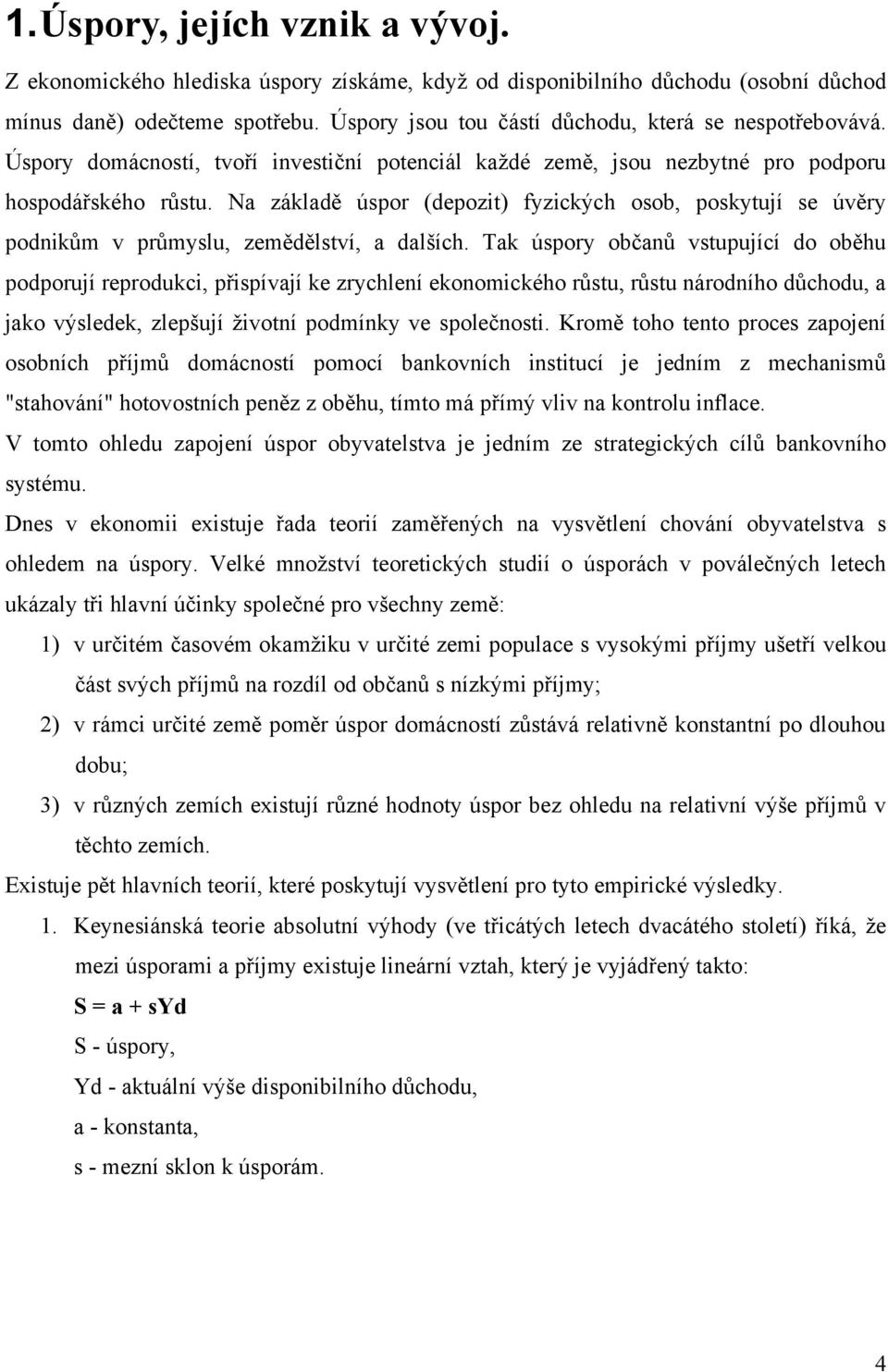 Na základě úspor (depozit) fyzických osob, poskytují se úvěry podnikům v průmyslu, zemědělství, a dalších.