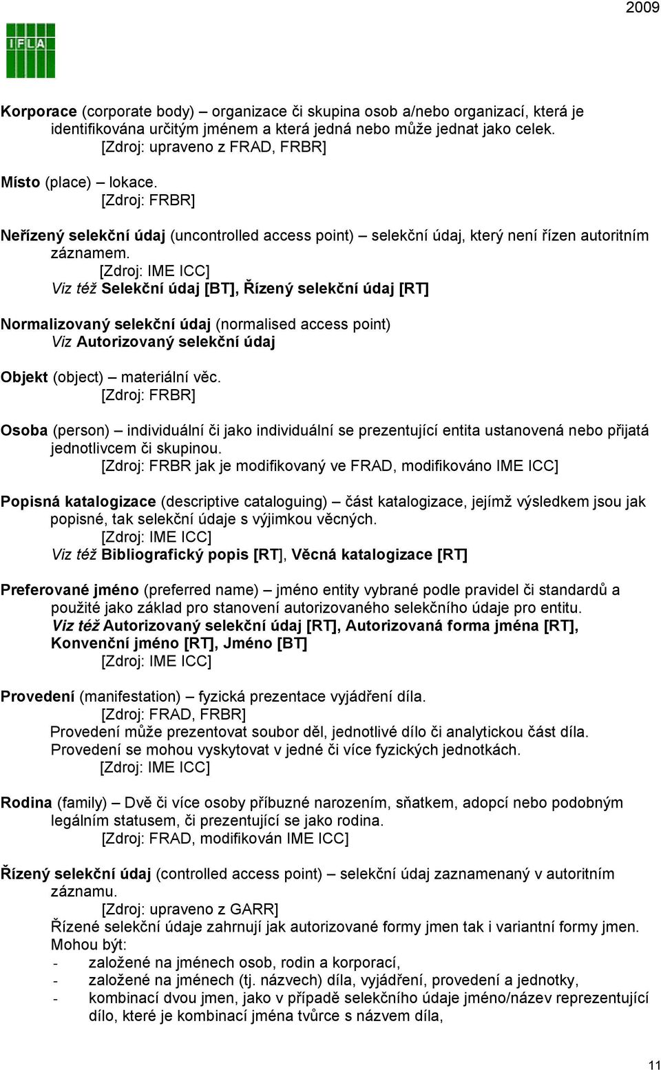 Viz též Selekční údaj [BT], Řízený selekční údaj [RT] Normalizovaný selekční údaj (normalised access point) Viz Autorizovaný selekční údaj Objekt (object) materiální věc.