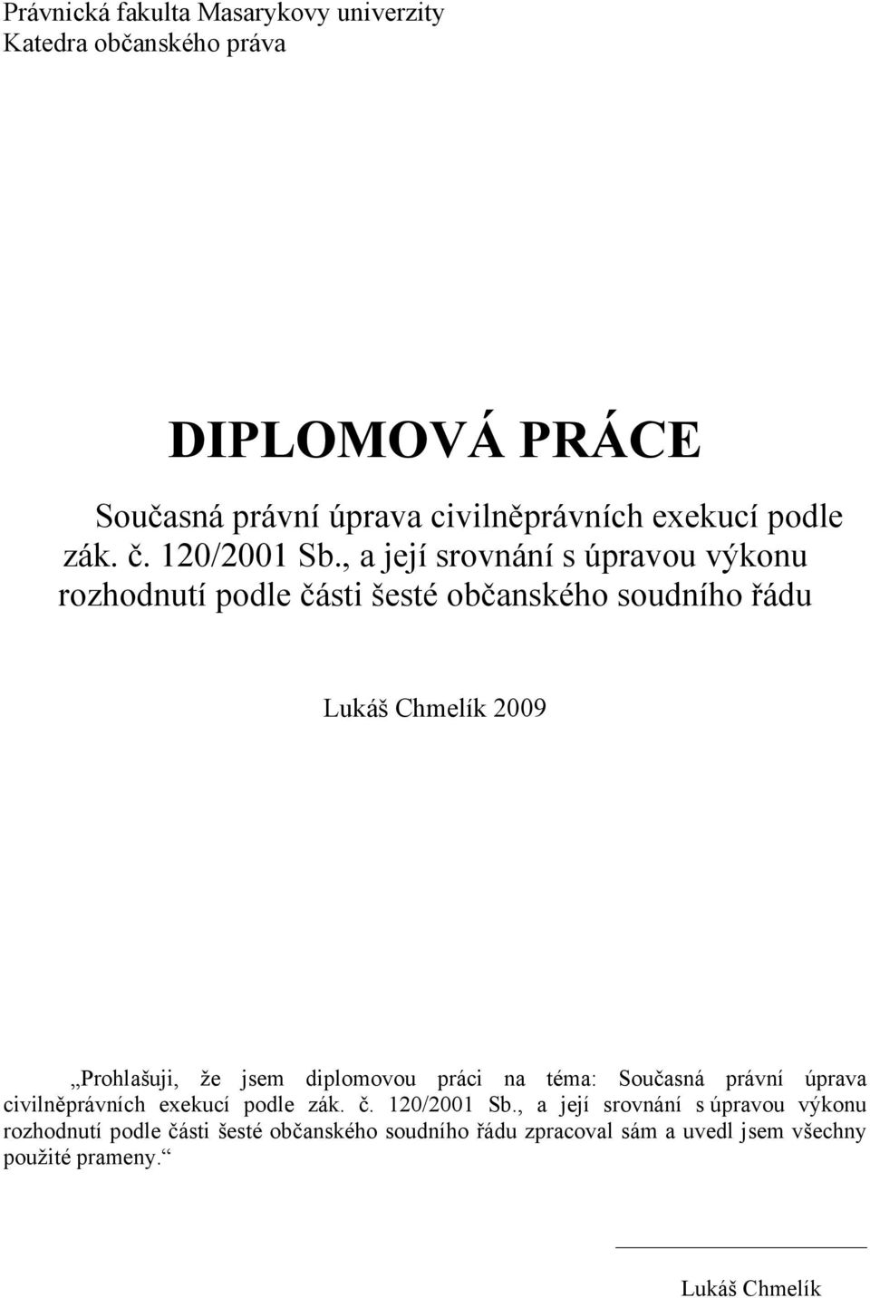 , a její srovnání s úpravou výkonu rozhodnutí podle části šesté občanského soudního řádu Lukáš Chmelík 2009 Prohlašuji, že jsem