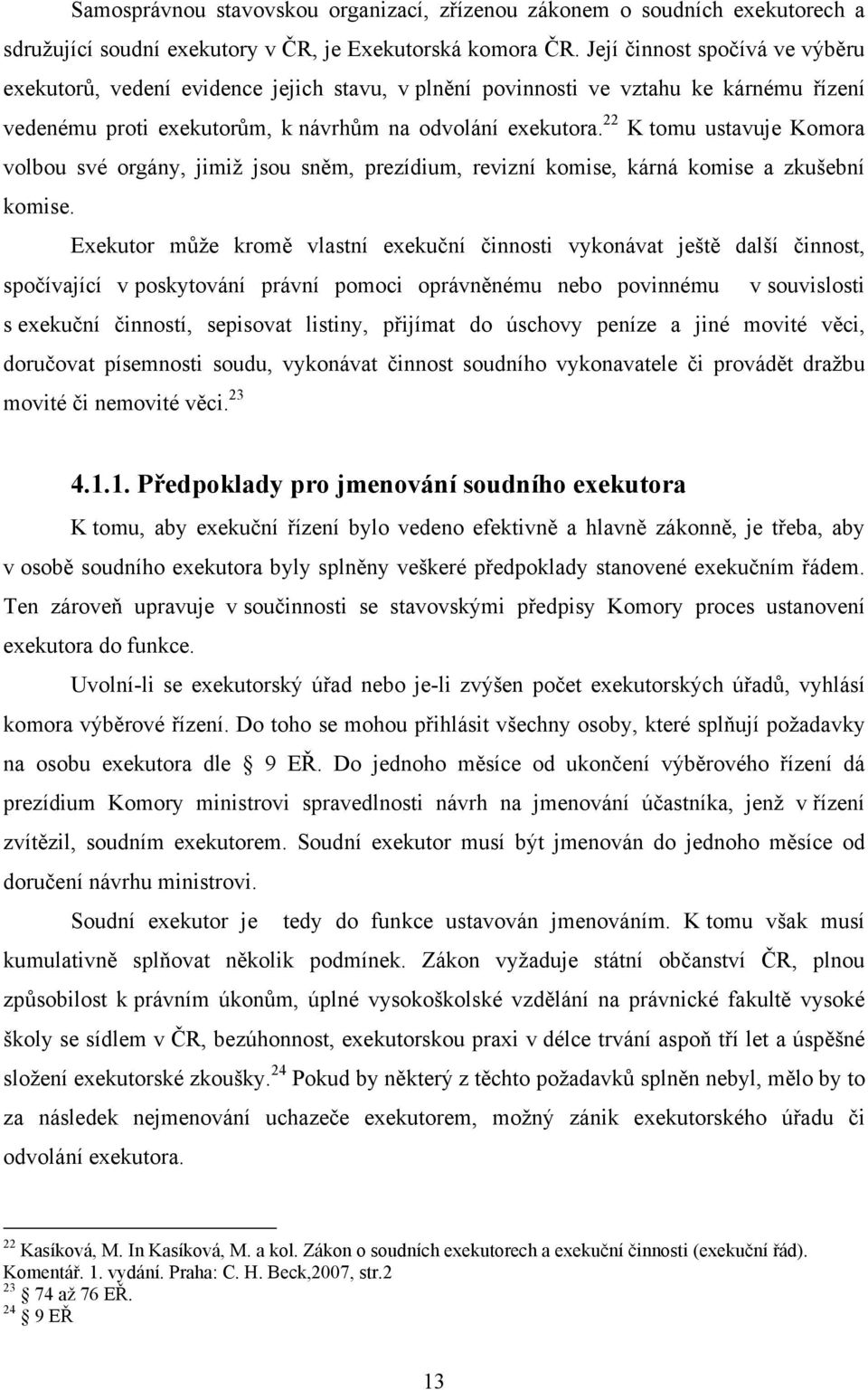 22 K tomu ustavuje Komora volbou své orgány, jimiž jsou sněm, prezídium, revizní komise, kárná komise a zkušební komise.