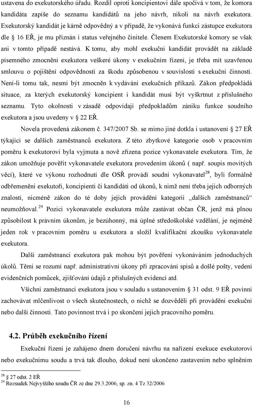 Členem Exekutorské komory se však ani v tomto případě nestává.