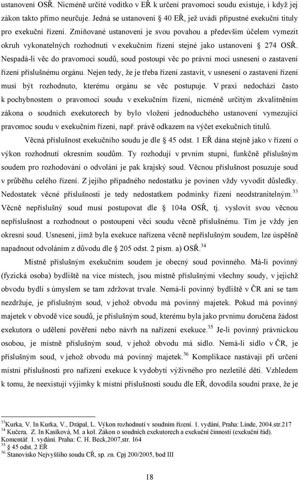 Zmiňované ustanovení je svou povahou a především účelem vymezit okruh vykonatelných rozhodnutí v exekučním řízení stejné jako ustanovení 274 OSŘ.