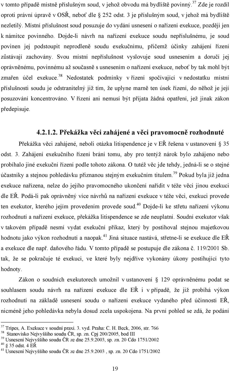 Dojde-li návrh na nařízení exekuce soudu nepříslušnému, je soud povinen jej podstoupit neprodleně soudu exekučnímu, přičemž účinky zahájení řízení zůstávají zachovány.