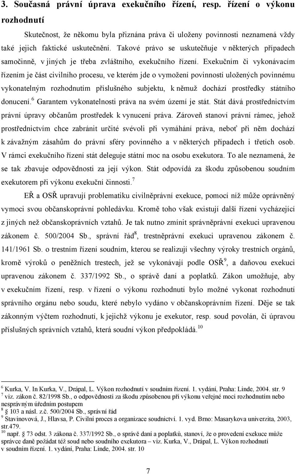 Exekučním či vykonávacím řízením je část civilního procesu, ve kterém jde o vymožení povinností uložených povinnému vykonatelným rozhodnutím příslušného subjektu, k němuž dochází prostředky státního