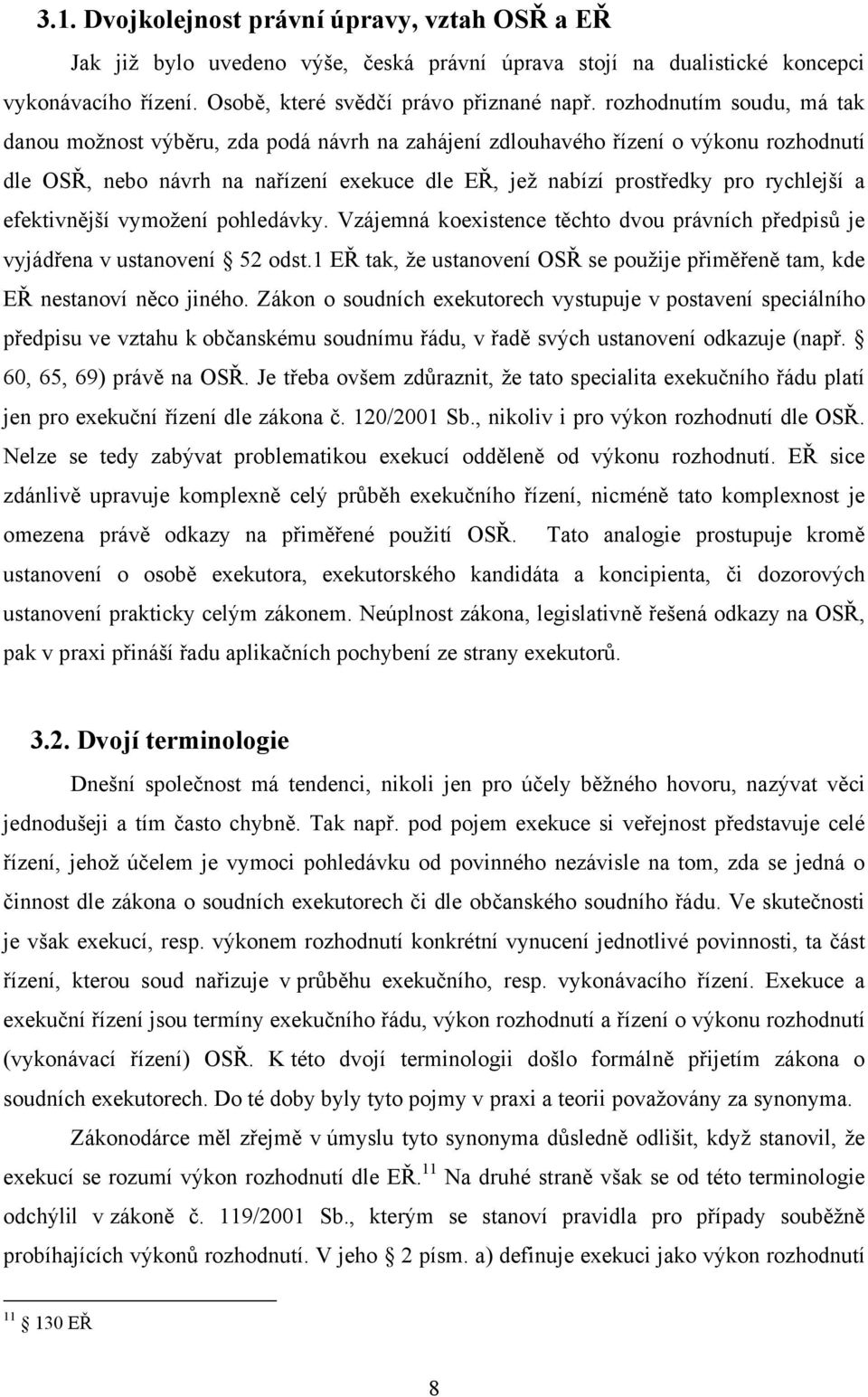 efektivnější vymožení pohledávky. Vzájemná koexistence těchto dvou právních předpisů je vyjádřena v ustanovení 52 odst.