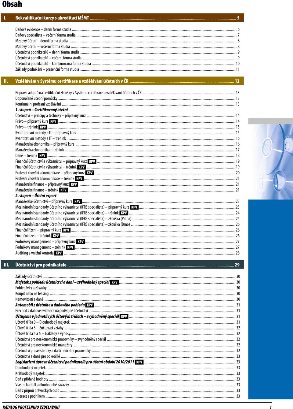 ..10 Základy podnikání prezenční forma studia...11 II. vzdělávání v Systému certifikace a vzdělávání účetních v ČR.