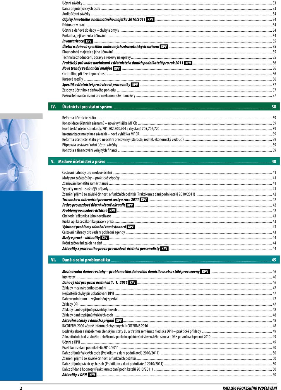 .. 35 Technické zhodnocení, opravy a rezervy na opravy... 35 Praktický průvodce novinkami v účetnictví a daních podnikatelů pro rok 2011... 36 Nové trendy ve finanční analýze.