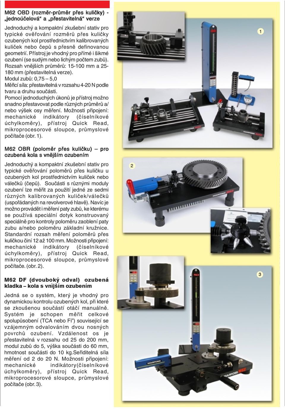 Modul zubů: 0,75 5,0 Měřicí síla: přestavitelná v rozsahu 4-20 N podle tvaru a druhu součásti.