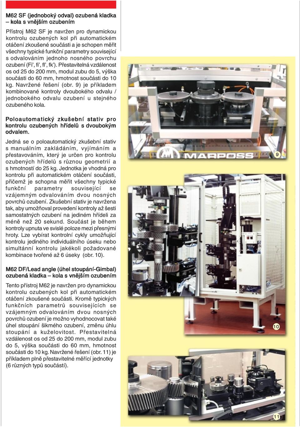 Přestavitelná vzdálenost os od 25 do 200 mm, modul zubu do 5, výška součásti do 60 mm, hmotnost součásti do 10 kg. Navržené řešení (obr.