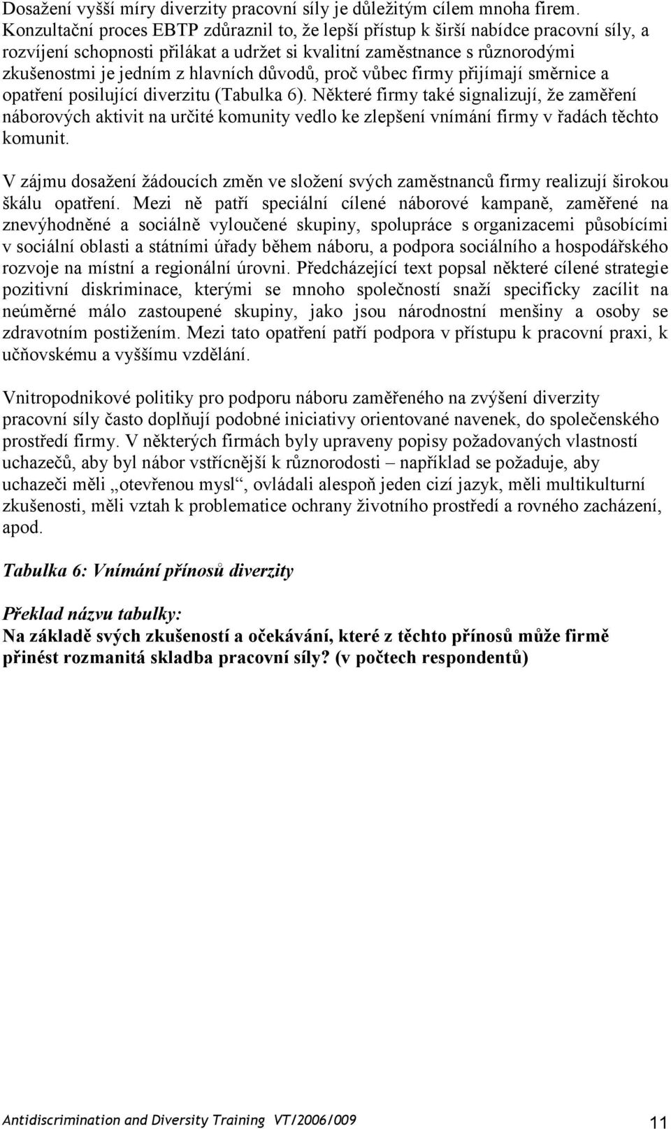 důvodů, proč vůbec firmy přijímají směrnice a opatření posilující diverzitu (Tabulka 6).