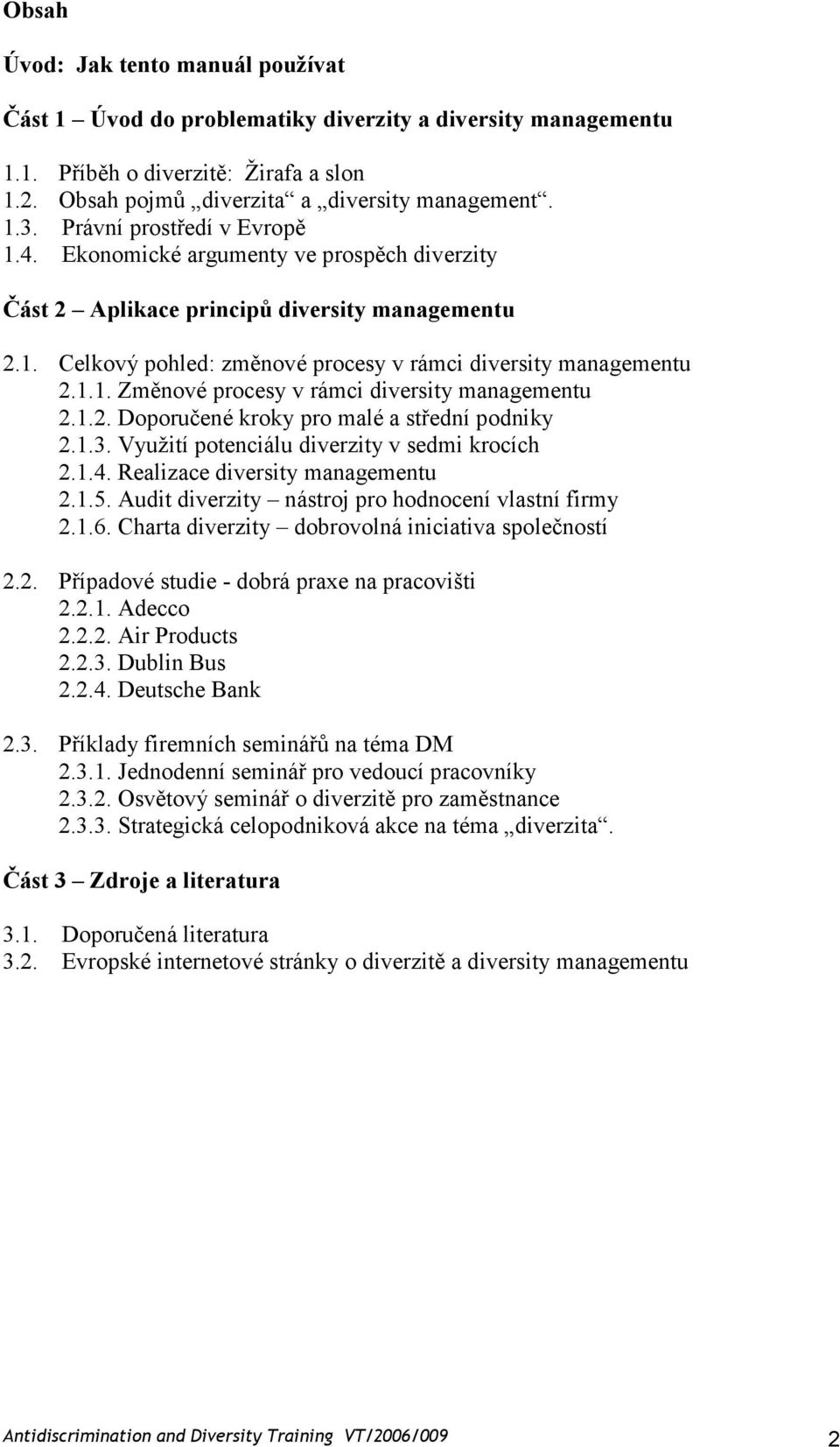 1.2. Doporučené kroky pro malé a střední podniky 2.1.3. Využití potenciálu diverzity v sedmi krocích 2.1.4. Realizace diversity managementu 2.1.5.